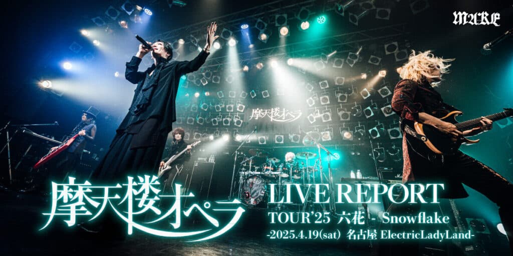 【ライブレポート】摩天楼オペラ TOURʼ25 六花 – Snowflake -2025.4.19(sat) 名古屋ElectricLadyLand-